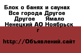 Блок о банях и саунах - Все города Другое » Другое   . Ямало-Ненецкий АО,Ноябрьск г.